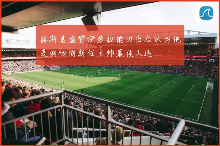 赫斯基盛赞伊劳拉能力出众认为他是利物浦新任主帅最佳人选